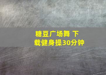 糖豆广场舞 下载健身操30分钟